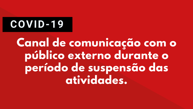 Canal de comunicação com público externo durante o período de suspensão das atividades